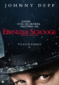 Pionowy plakat utrzymany w zimowej, mrocznej kolorystyce. Dominuje granatowe, niemal czarne tło, na którym widać liczne białe płatki śniegu. Największą część obrazu zajmuje czarny, wysoki cylinder z szerokim rondem. Na jego powierzchni i na rondzie osiadł śnieg. Kapelusz zasłania niemal całą górną część twarzy mężczyzny. Przy dolnej krawędzi plakatu widoczna jest górna część twarzy mężczyzny o jasnej skórze, siwych włosach i krzaczastych brwiach. Spod kapelusza spogląda przenikliwym, nieufnym wzrokiem. Jego oczy są skierowane lekko w bok. Oświetlenie podkreśla zmarszczki, brwi i spojrzenie, a reszta twarzy pozostaje poza kadrem. U góry plakatu, na ciemnym tle, dużymi białymi literami zapisano nazwisko aktora: „JOHNNY DEPP”. Poniżej, pośrodku, znajduje się hasło zapisane białymi, wielkimi literami: „ZANIM STAŁ SIĘ SKNERĄ NAZYWAŁ SIĘ”. Pod nim umieszczono tytuł „EBENEZER SCROOGE”, zapisany bardzo dużymi, ozdobnymi czerwonymi literami. Bezpośrednio pod tytułem, mniejszą czerwoną czcionką, widnieje dopisek: „OPOWIEŚĆ WIGILIJNA”. Niżej, na środku plakatu, białymi literami umieszczono napis: „TYLKO W KINACH”. Plakat łączy zimową scenerię ze złowrogim spojrzeniem bohatera. Czerwień tytułu mocno kontrastuje z granatowym tłem, bielą śniegu i czernią kapelusza. Całość buduje tajemniczy, nieco mroczny nastrój świątecznej opowieści.